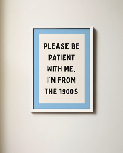 Please Be Patient With Me, I'm From The 1900s | Art Print
