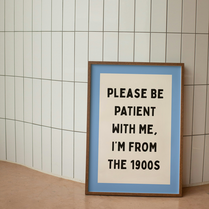 Please Be Patient With Me, I'm From The 1900s | Art Print