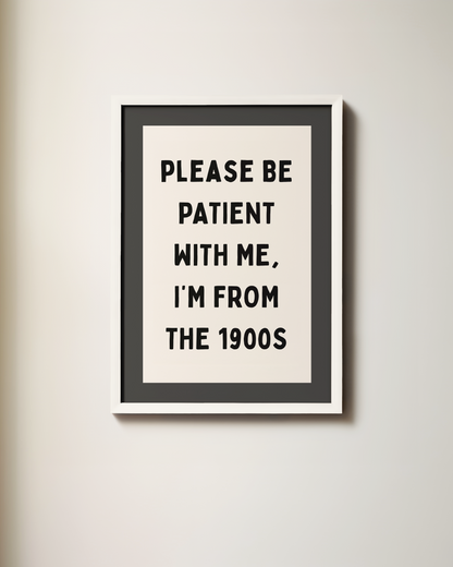 Please Be Patient With Me, I'm From The 1900s | Art Print