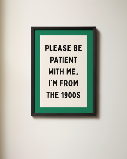 Please Be Patient With Me, I'm From The 1900s | Art Print