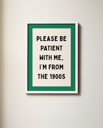 Please Be Patient With Me, I'm From The 1900s | Art Print