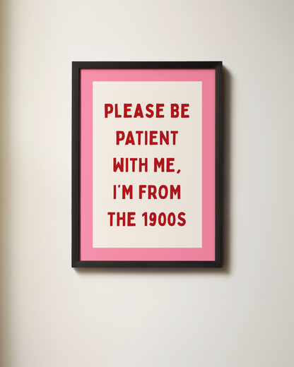 Please Be Patient With Me, I'm From The 1900s | Art Print