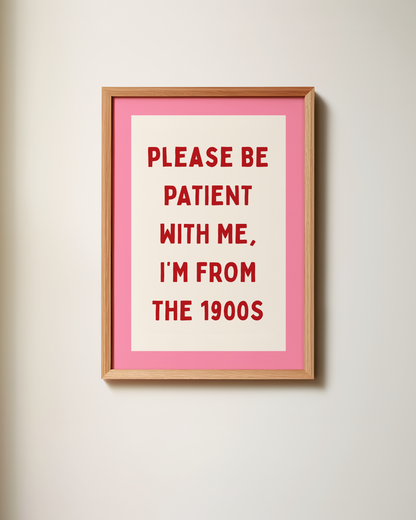 Please Be Patient With Me, I'm From The 1900s | Art Print