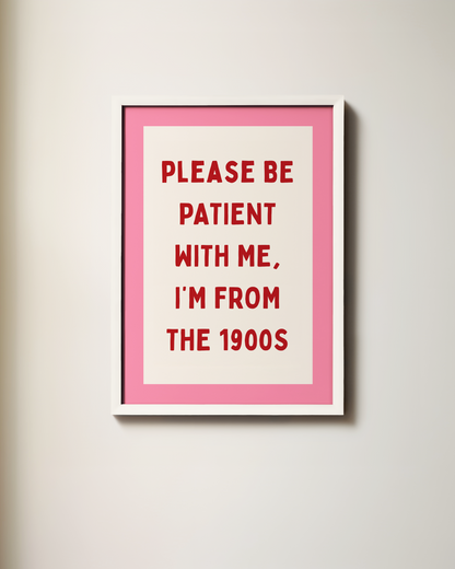 Please Be Patient With Me, I'm From The 1900s | Art Print