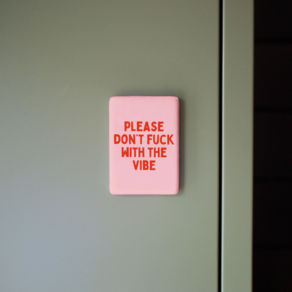 Please Don't Fuck With The Vibe | Ceramic Magnet