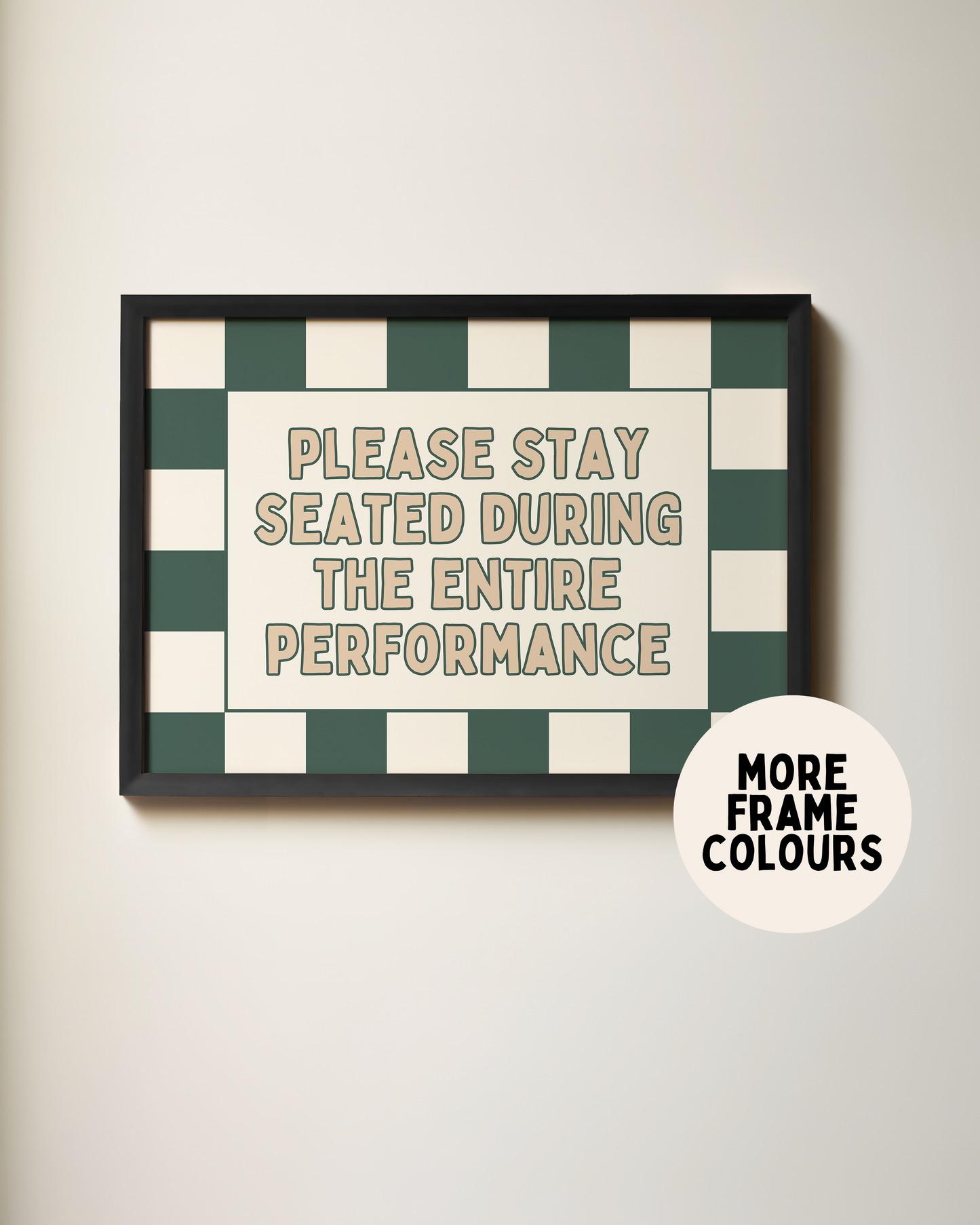 Please Stay Seated For The Entire Performance | Forest Green & Toast | Art Print