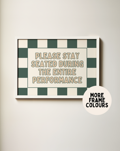 Please Stay Seated For The Entire Performance | Forest Green & Toast | Art Print