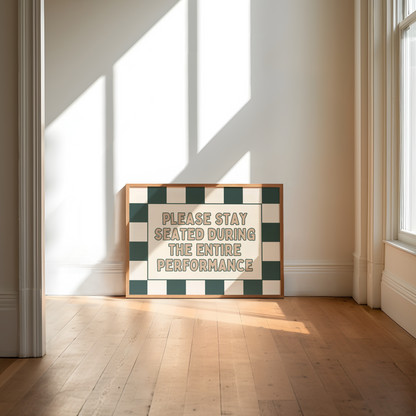 Please Stay Seated For The Entire Performance | Forest Green & Toast | Art Print
