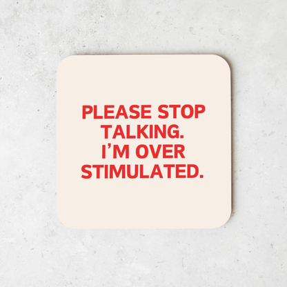 Please Stop Talking, I'm Over Stimulated | Coaster