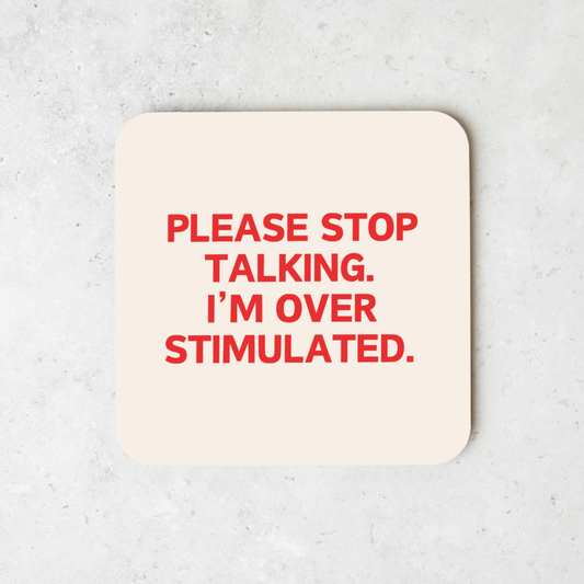 Please Stop Talking, I'm Over Stimulated | Coaster