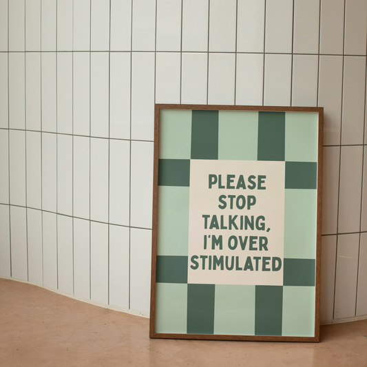 Please Stop Talking, I'm Over Stimulated | Art Print