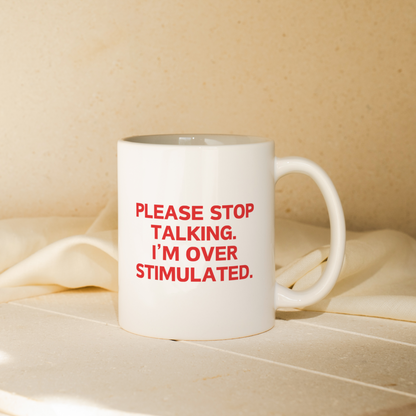 Please Stop Talking. I'm Over Stimulated | Mug