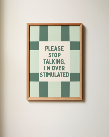 Please Stop Talking, I'm Over Stimulated | Art Print