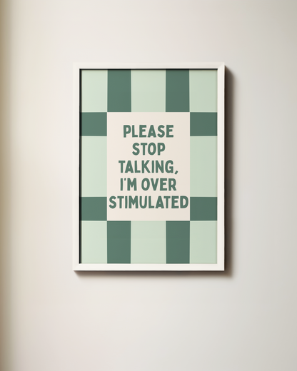 Please Stop Talking, I'm Over Stimulated | Art Print