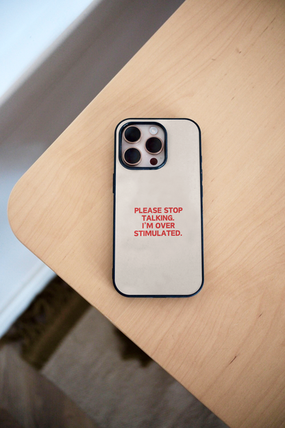Please Stop Talking, I'm Over Stimulated | Phone Case