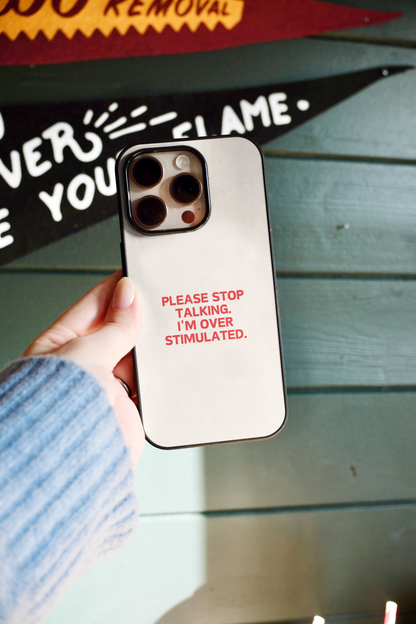 Please Stop Talking, I'm Over Stimulated | Phone Case