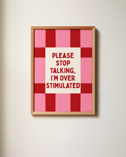 Please Stop Talking, I'm Over Stimulated | Art Print