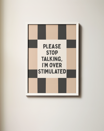Please Stop Talking, I'm Over Stimulated | Art Print