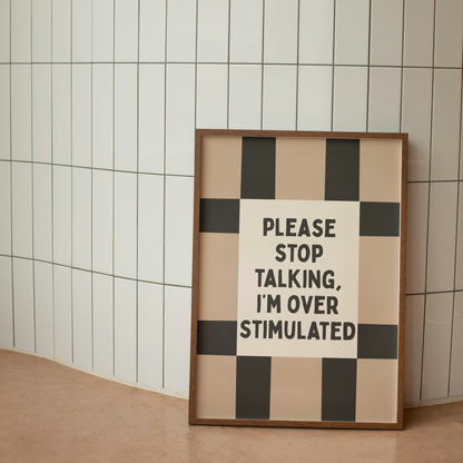 Please Stop Talking, I'm Over Stimulated | Art Print