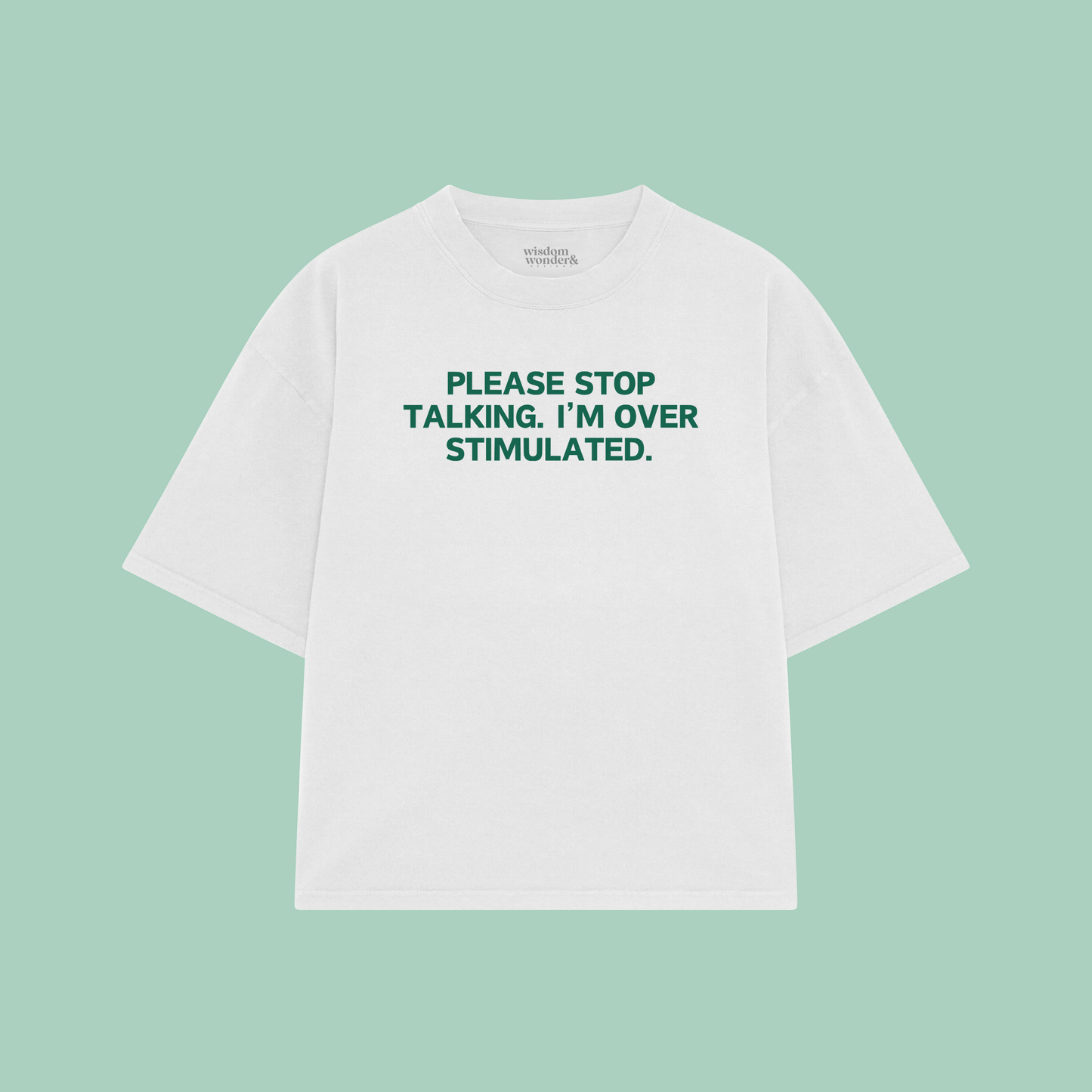 Please Stop Talking. I'm Over Stimulated. | Boxy T Shirt