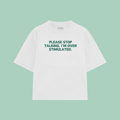 Please Stop Talking. I'm Over Stimulated. | Boxy T Shirt
