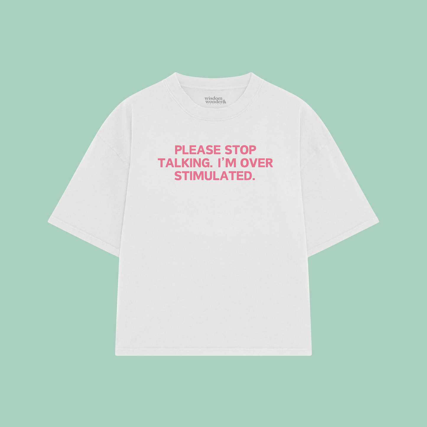Please Stop Talking. I'm Over Stimulated. | Boxy T Shirt