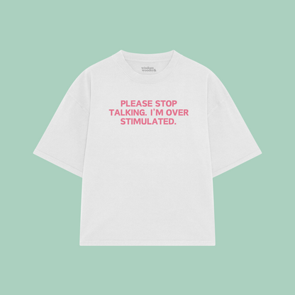 Please Stop Talking. I'm Over Stimulated. | Boxy T Shirt