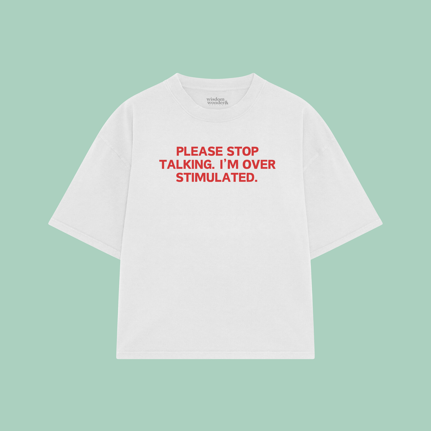 Please Stop Talking. I'm Over Stimulated. | Boxy T Shirt