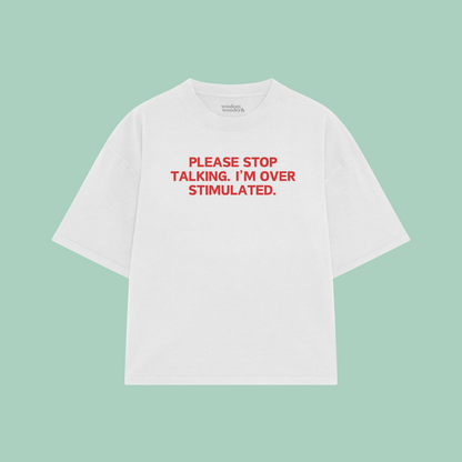 Please Stop Talking. I'm Over Stimulated. | Boxy T Shirt