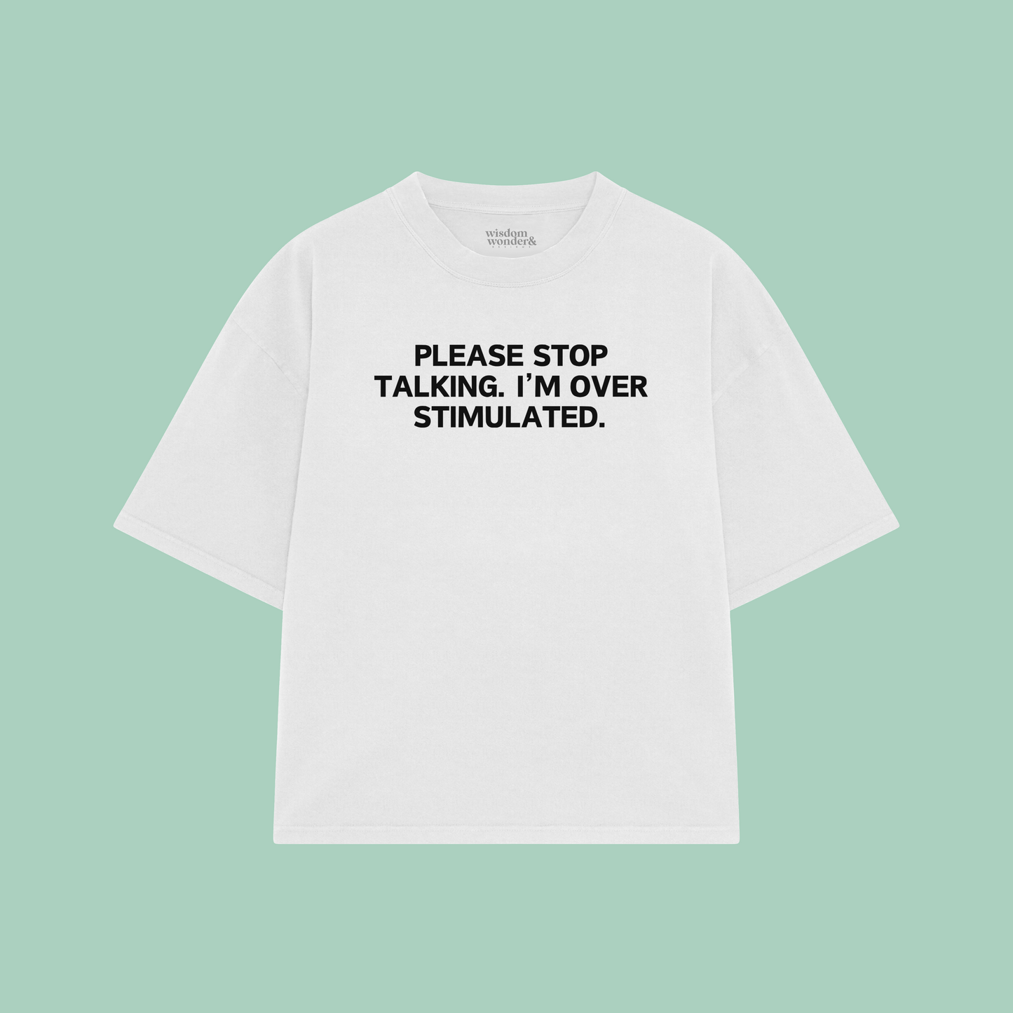 Please Stop Talking. I'm Over Stimulated. | Boxy T Shirt
