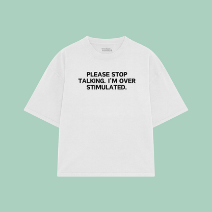 Please Stop Talking. I'm Over Stimulated. | Boxy T Shirt