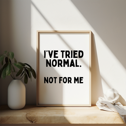 I've Tried Normal. Not For Me | Black and White | Art Print