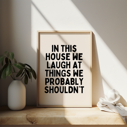 In This House We Laugh At Things We Probably Shouldn't | Black and Cream | Art Print