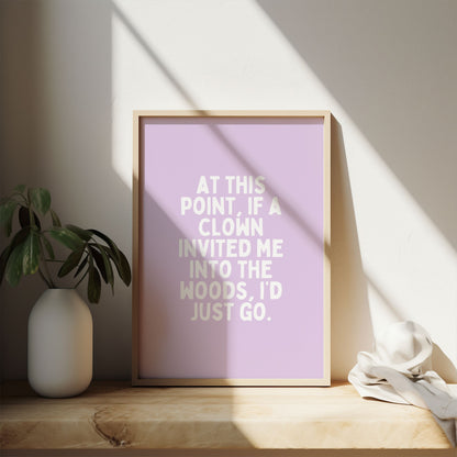 At This Point, If A Clown Invited Me Into The Woods, I'd Just Go | White and Lilac | Art Print