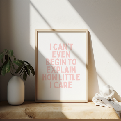 I Can't Even Begin To Explain How Little I Care | Soft Pink and White | Art Print