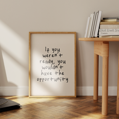 If You Weren't Ready, You Wouldn't Have The Opportunity | Black and Cream | Art Print