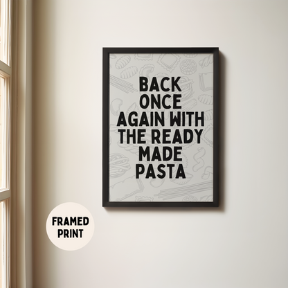 Framed | Back Once Again With The Ready Made Pasta | Black and Grey | Art Print