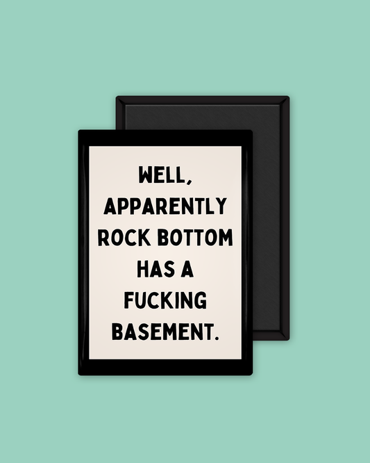 Well, Apparently Rock Bottom Has A fucking Basement | Black and Cream  | Ceramic Magnet