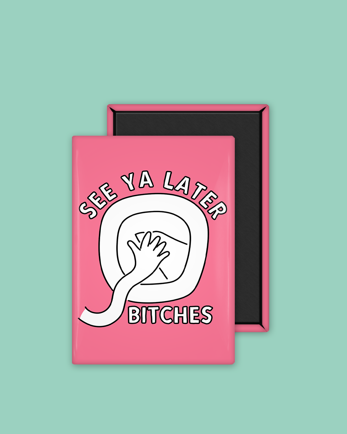 See Ya Later Bitches | Ceramic Magnet