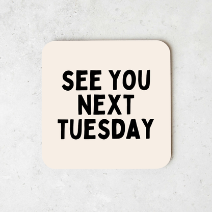 See You Next Tuesday | Coaster