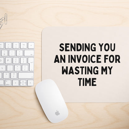 Sending You An Invoice For Wasting My Time | Mouse Mat
