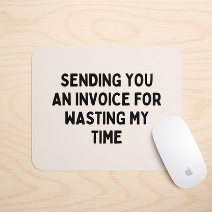 Sending You An Invoice For Wasting My Time | Mouse Mat