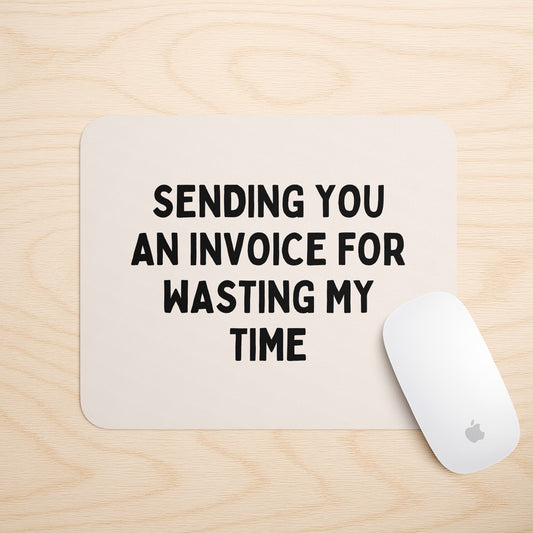 Sending You An Invoice For Wasting My Time | Mouse Mat
