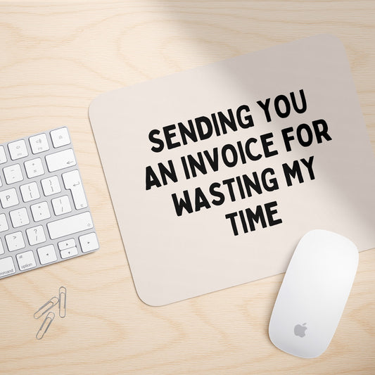 Sending You An Invoice For Wasting My Time | Mouse Mat