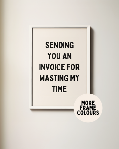 Sending You An Invoice For Wasting My Time | Black & Cream | Art Print