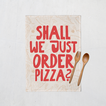 Shall We Just Order Pizza? | Tea Towel