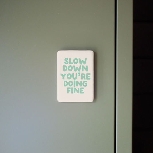 Slow Down You're Doing Fine | Ceramic Magnet