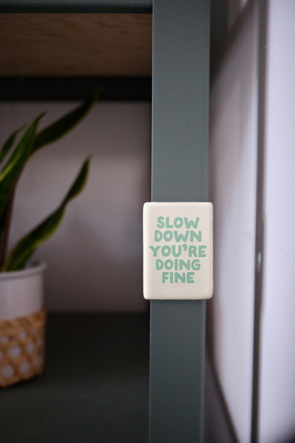 Slow Down You're Doing Fine | Ceramic Magnet