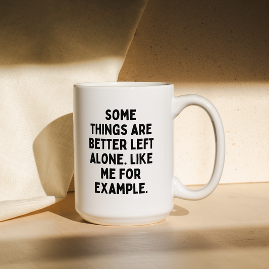 Some Things Are Better Left Alone. Like Me For Example. | Mug