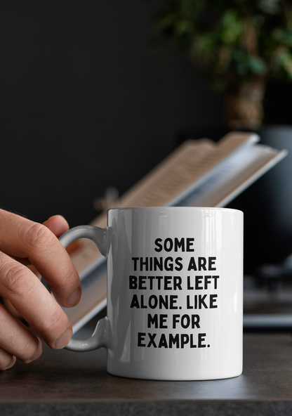 Some Things Are Better Left Alone. Like Me For Example. | Mug